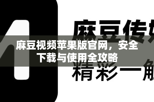 麻豆视频苹果版官网,安全下载与使用全攻略-第1张图片-麻豆最新官网 麻豆视频苹果版官网,安全下载与使用全攻略-第1张图片-麻豆最新官网